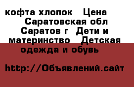 кофта хлопок › Цена ­ 300 - Саратовская обл., Саратов г. Дети и материнство » Детская одежда и обувь   